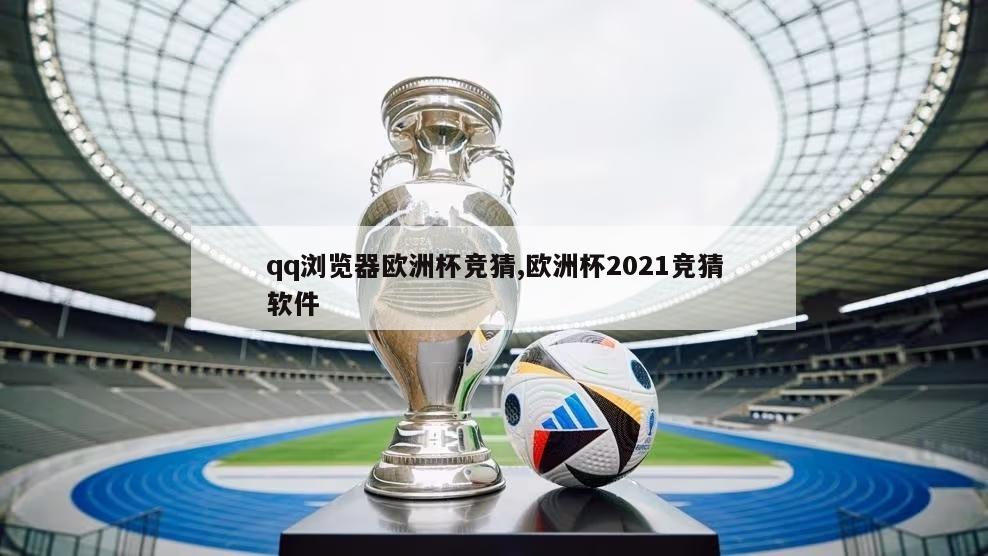 qq浏览器欧洲杯竞猜,欧洲杯2021竞猜软件
